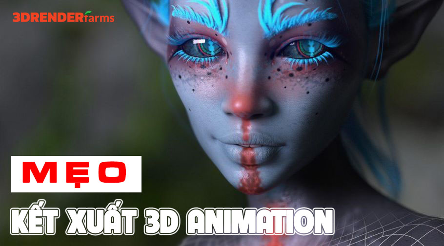 Mẹo kết xuất 3D animation mà bạn chưa biết