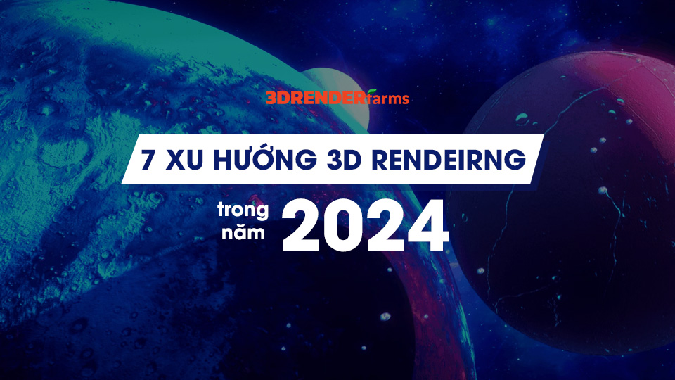 7 xu hướng 3D rendering năm 2024