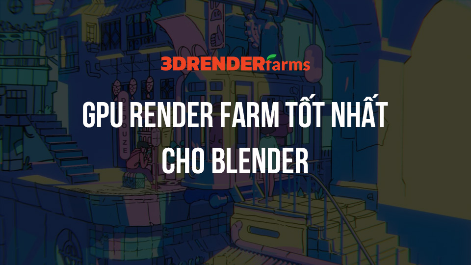 Đi tìm GPU Render Farm tốt nhất cho Blender