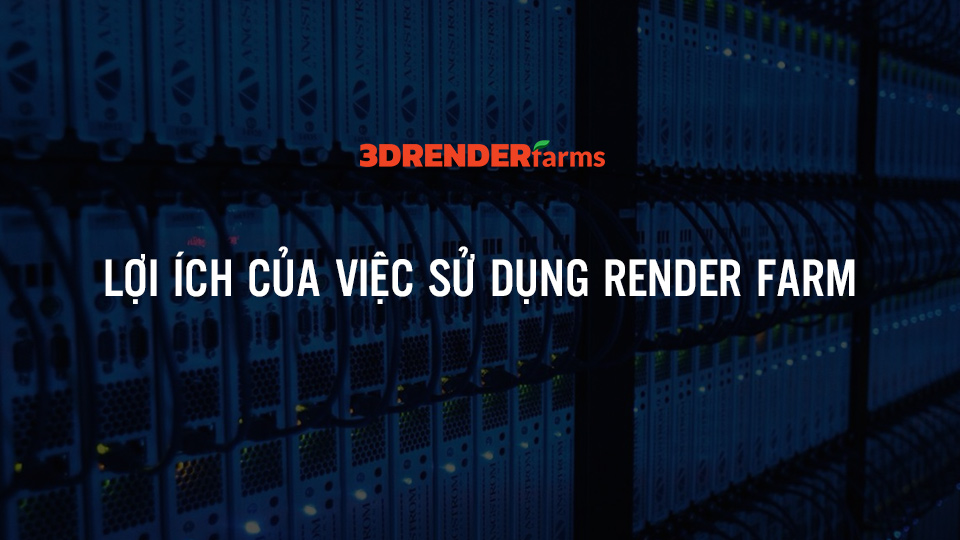 Lợi ích của render farm trong sản xuất hoạt hình và vfx