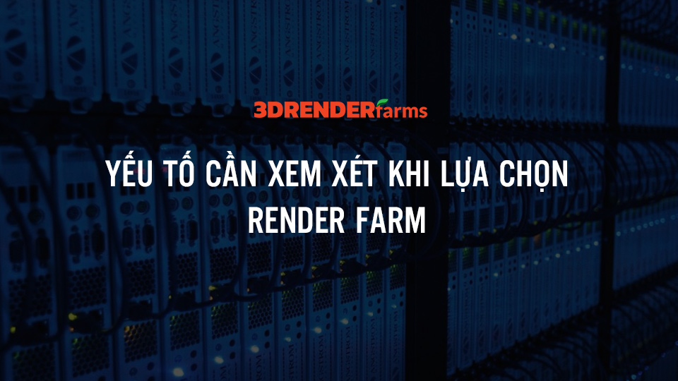 yếu tố cần xem xét khi chọn render farm trong sản xuất hoạt hình và vfx