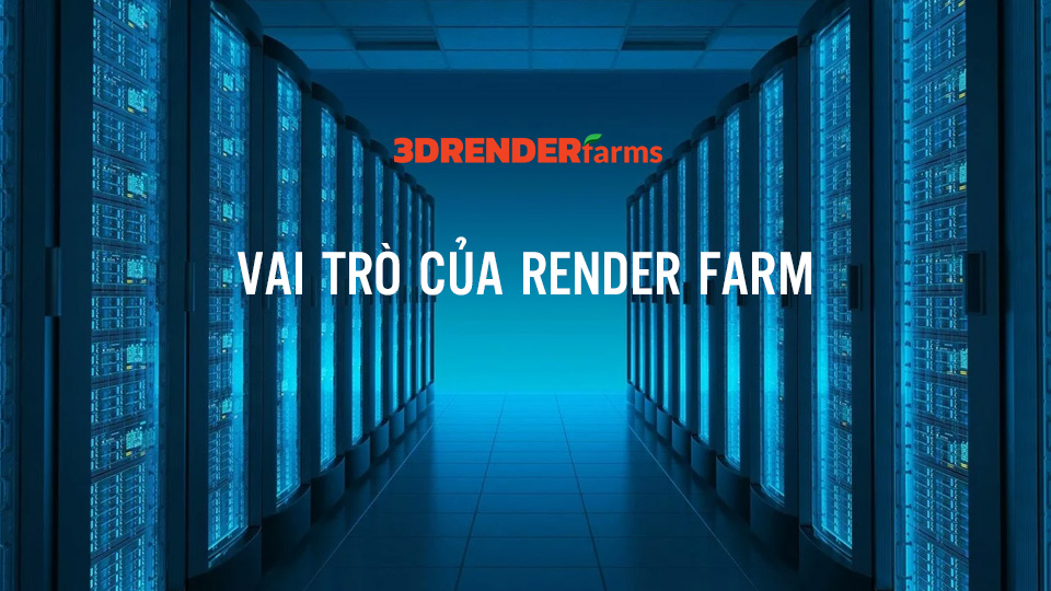 Vai trò của render farm trong quảng cáo 3D 3