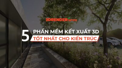5 phần mềm kết xuất 3D tốt nhất cho kiến trúc 5 phần mềm kết xuất 3D tốt nhất cho kiến trúc