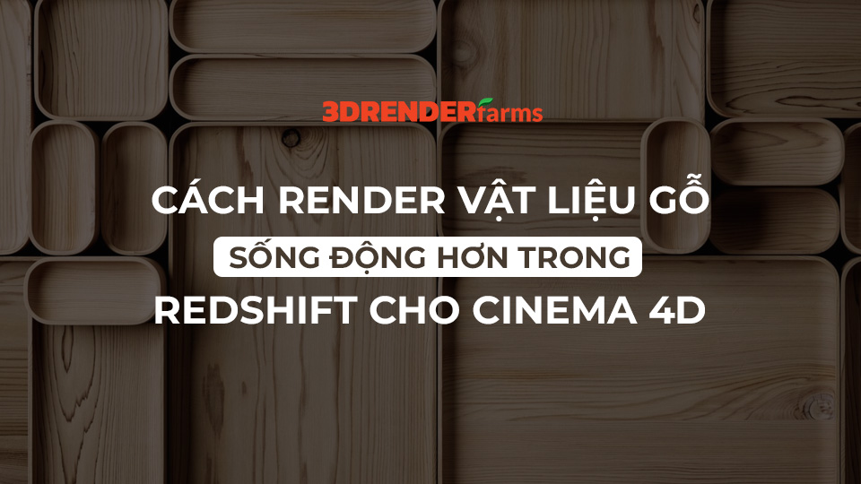 cách render vật liệu gỗ sống động hơn trong Cinema 4D