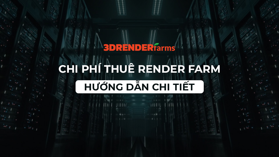 Chi phí thuê Render farm: Hướng dẫn chi tiết cách tính