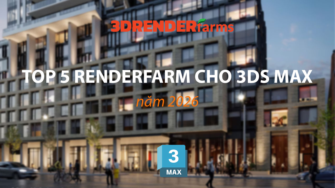 Top 5 Renderfarm cho 3ds Max Năm 2026 Top 5 Renderfarm cho 3ds Max Năm 2026
