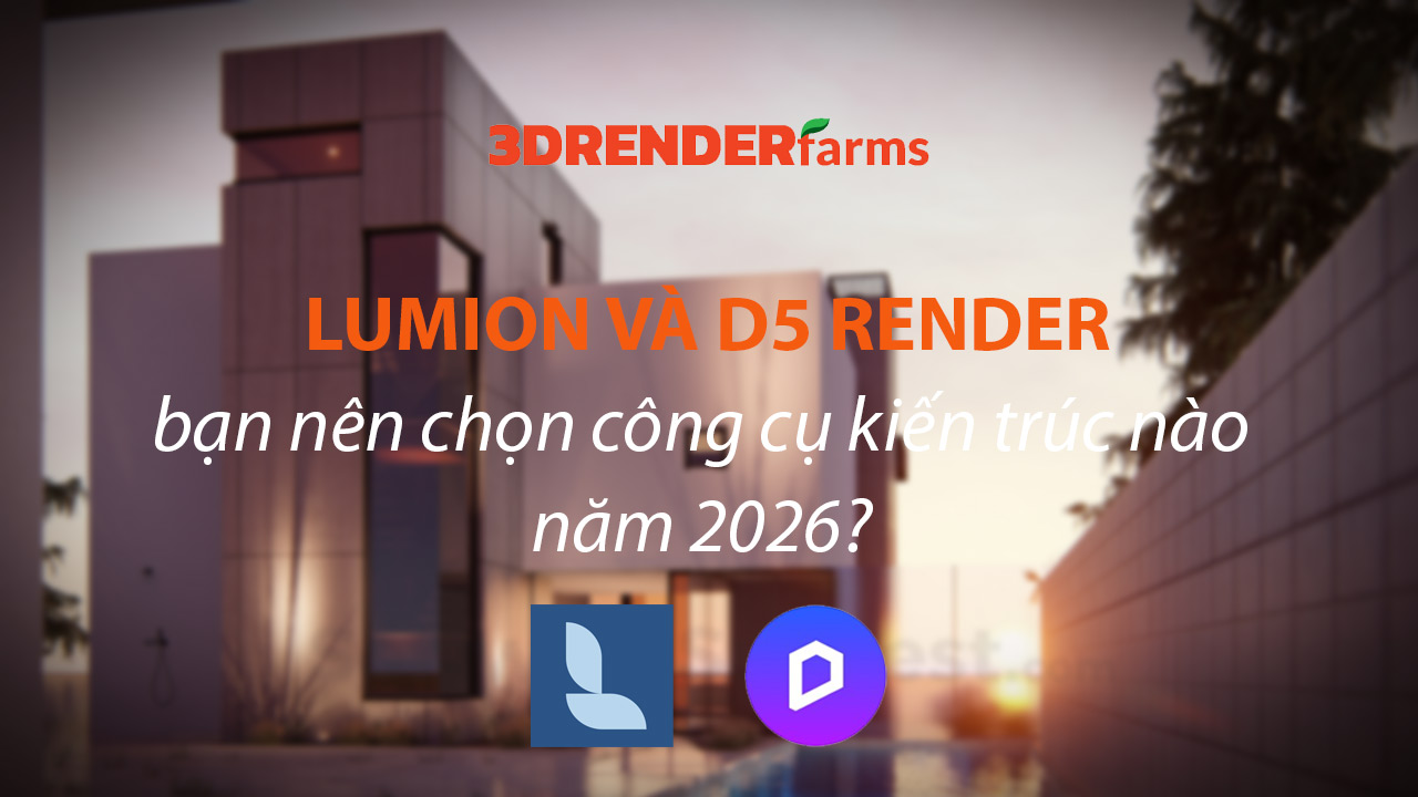 Lumion và D5 Render: Bạn Nên Chọn Công Cụ Kiến ​​Trúc Nào Năm 2026?