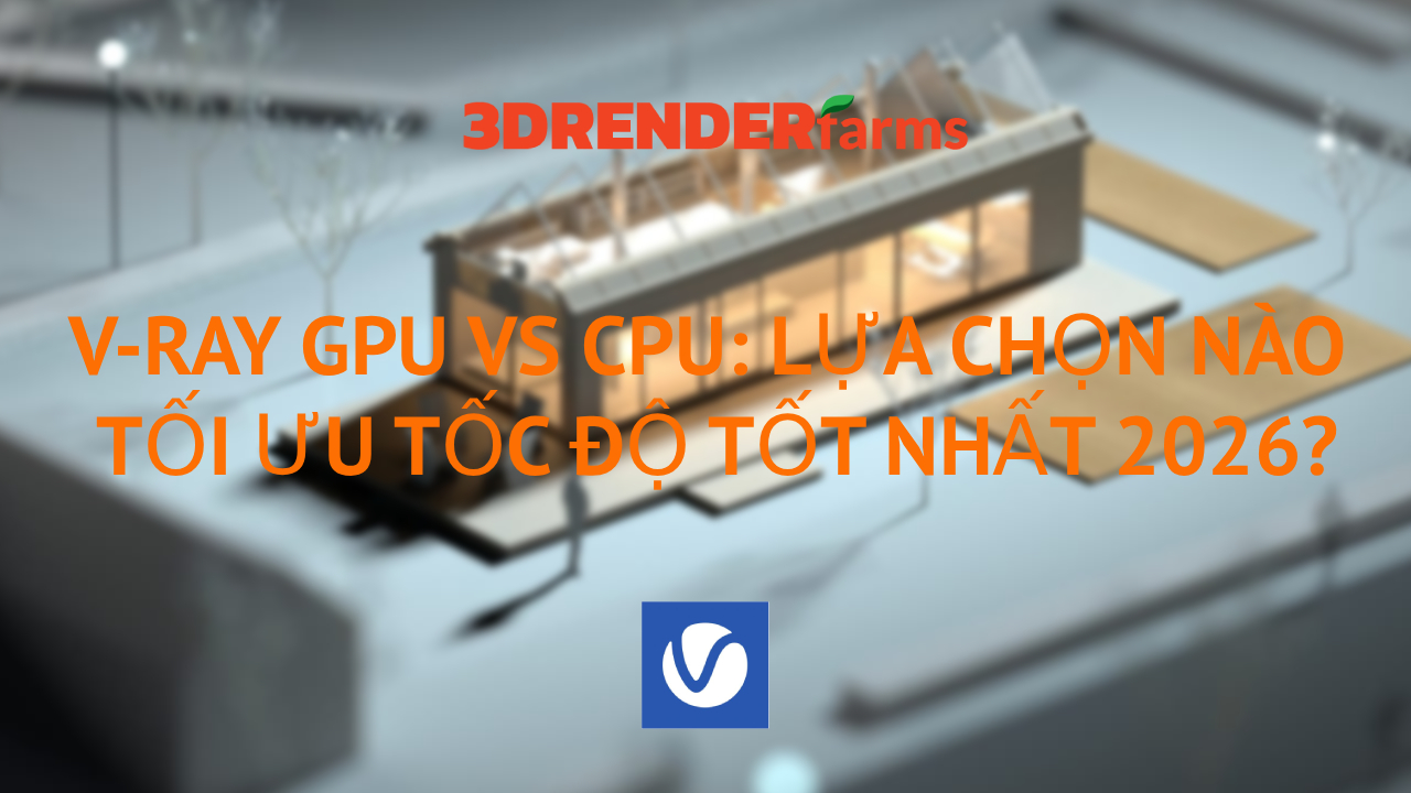 V-Ray GPU vs CPU: Lựa Chọn Nào Tối Ưu Tốc Độ Tốt Nhất 2026? V-Ray GPU vs CPU: Lựa Chọn Nào Tối Ưu Tốc Độ Tốt Nhất 2026?