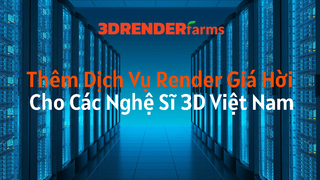 Thêm Dịch Vụ Render Giá Hời Cho Các Nghệ Sĩ 3D Việt Nam Thêm Dịch Vụ Render Giá Hời Cho Các Nghệ Sĩ 3D Việt Nam