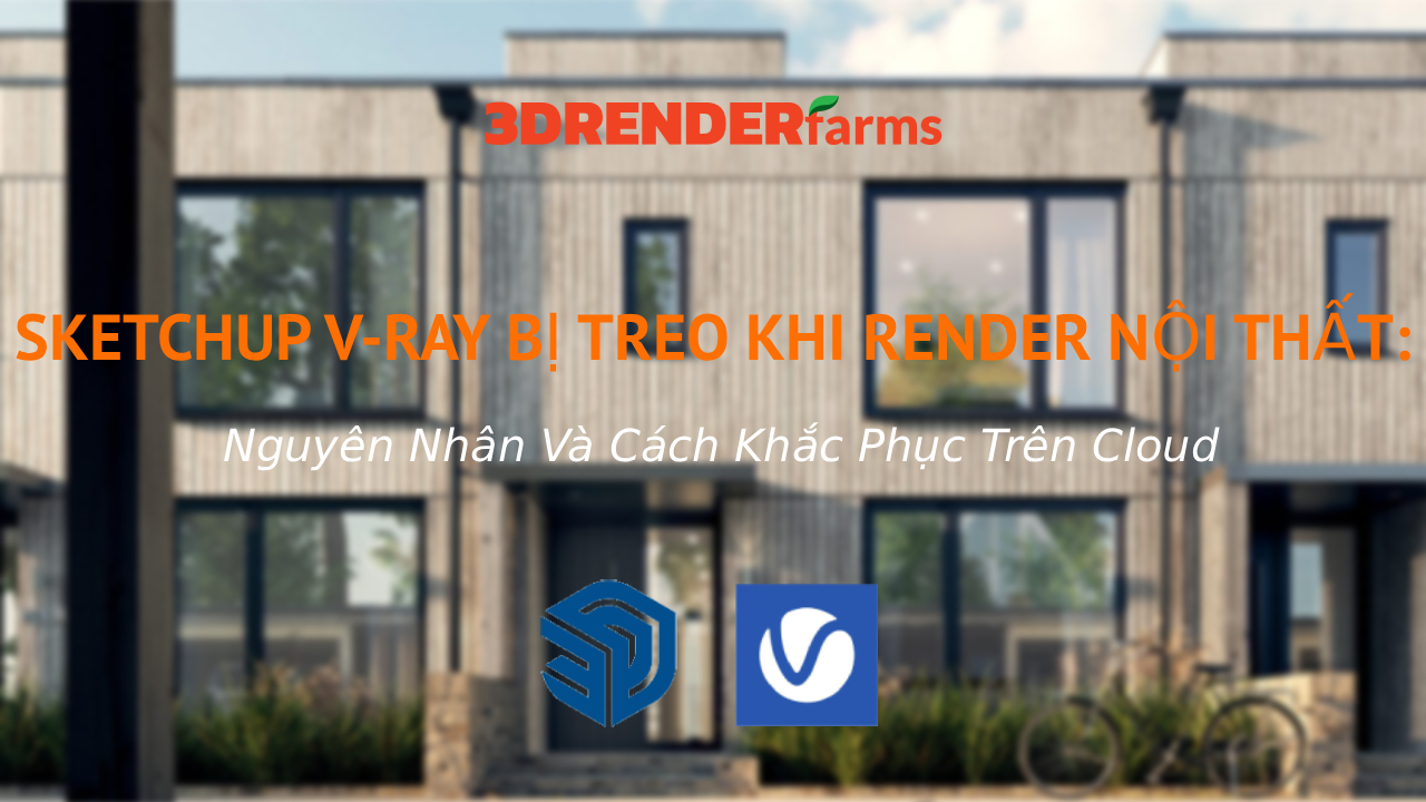 SketchUp V-Ray Bị Treo Khi Render Nội Thất: Nguyên Nhân Và Cách Khắc Phục Trên Cloud SketchUp V-Ray Bị Treo Khi Render Nội Thất: Nguyên Nhân Và Cách Khắc Phục Trên Cloud